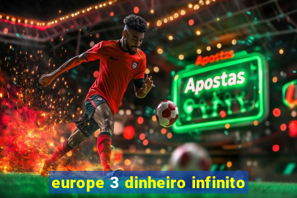 europe 3 dinheiro infinito